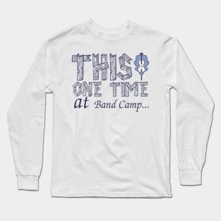This One Time at Band Camp Long Sleeve T-Shirt